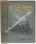 The Flying Horse - The Story of the Locomotive and the Railway by FRITH, Henry